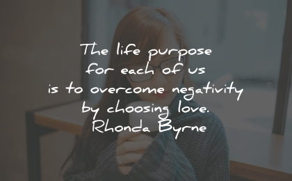 purpose quotes life overcome negativity love rhonda byrne wisdom