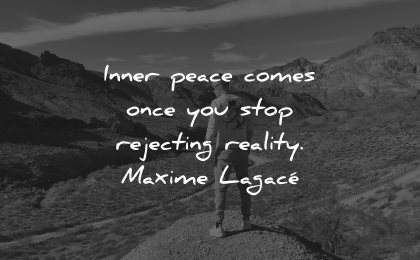 reality quotes inner peace comes once you stop rejecting maxime lagace wisdom