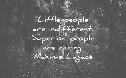 respect quotes little people indifferent superior caring maxime lagace wisdom