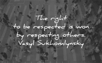 respect quotes right respected won respecting others vasyl sukhomlynsky wisdom people street