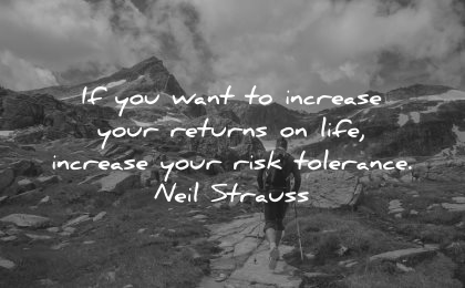 risk quotes want increase your returns life increase tolerance neil strauss wisdom nature