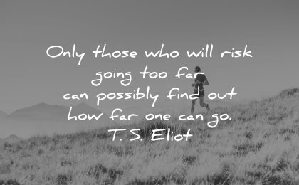 risk quotes only those going too far possibly find out how one ts eliot wisdom runner nature