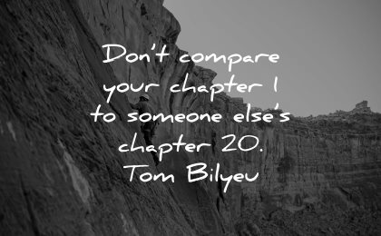 self esteem quotes dont compare your chapter someones elses 20 tom bilyeu wisdom climbing nature man
