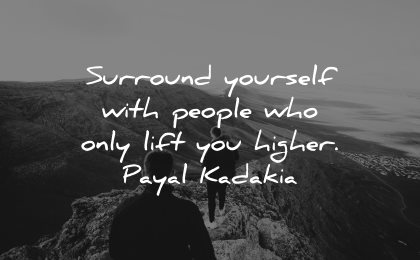self esteem quotes surround yourself people only lift higher payal kadakia wisdom people hiking nature