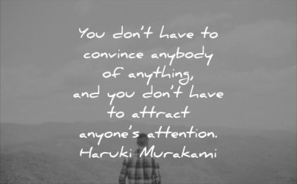 self esteem quotes you dont have convince anybody anything attract anyone attention haruki murakami wisdom man nature thinking inspirational