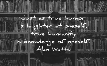 self respect quotes humor laughter oneself humanity knowledge oneself alan watts wisdom man library books
