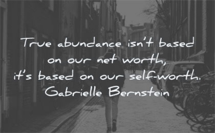 self worth quotes true abundance not based our net based our gabrielle bernstein wisdom woman walking