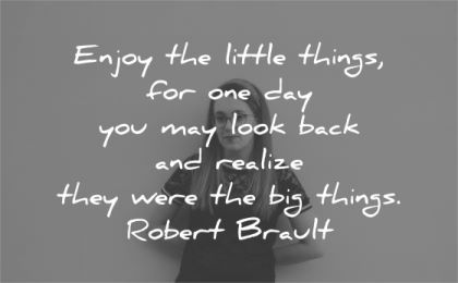 simplicity quotes enjoy little things may look back realize big robert brault wisdom woman