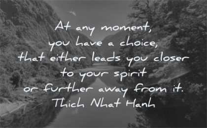 spiritual quotes moment have choice either leads closer spirit further away from thich nhat hanh wisdom nature water