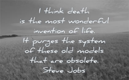 steve jobs quotes think death most wonderful invention life purges system these old models obsolete wisdom