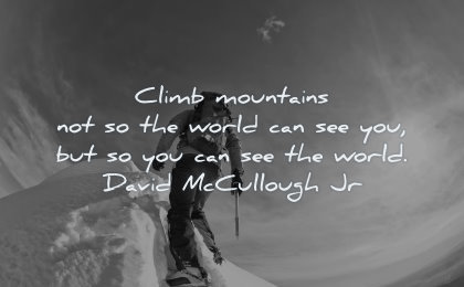 success quotes climb mountains world can see you david mccullough jr wisdom quotes snow winter top