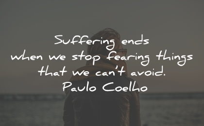 suffering quotes ends stop fearing avoid paulo coelho wisdom