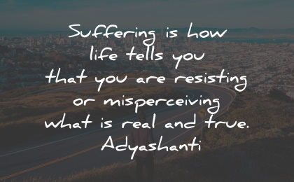 suffering quotes how life resisting real adyashanti wisdom