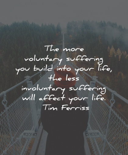 suffering quotes voluntary suffering build life tim ferriss wisdom