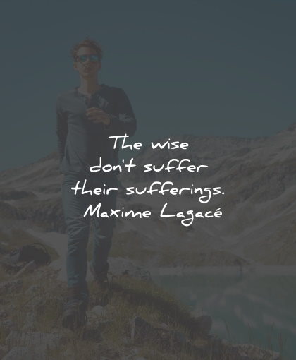 suffering quotes wise dont suffer maxime lagace wisdom