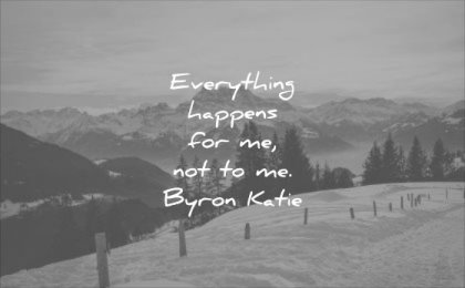thought of the day everything happens for me not to byron katie wisdom