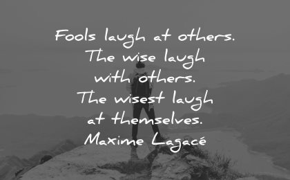 thought of the day fools laugh others wise wisest themselves maxime lagace wisdom man nature
