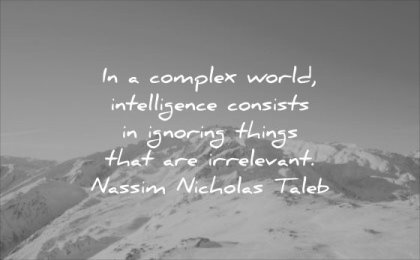 thought of the day complex world intelligence consists ignoring things irrelevant nassim nicholas taleb wisdom