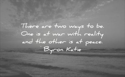 thought of the day there are two ways be one war with reality other peace byron katie wisdom