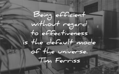 tim ferriss quotes being efficient without regard effectiveness default mode universe wisdom man working