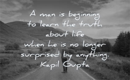 truth quotes man beginning learn about life when longer surprised anything kapil gupta wisdom alone path