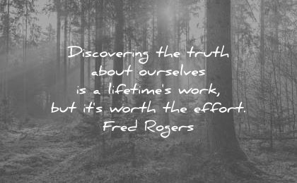 truth quotes discovering about ourselves lifetimes work its worth effort fred rogers wisdom