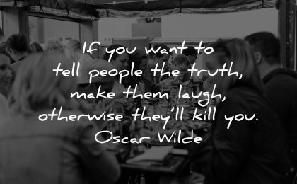 truth quotes tell people make laugh otherwise kill you oscar wilde wisdom table dinner