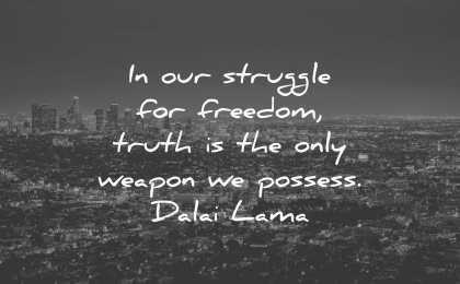 truth quotes struggle freedom only weapon possess dalai lama wisdom city los angeles