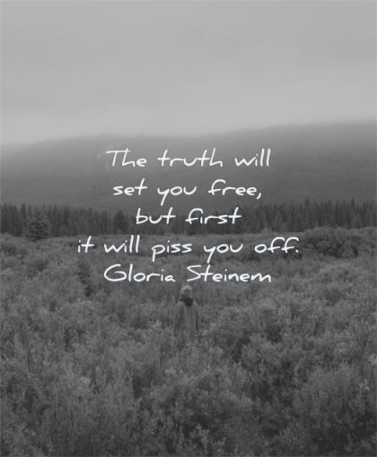 truth quotes truth will set you free first will piss off gloria steinem wisdom fields man alone