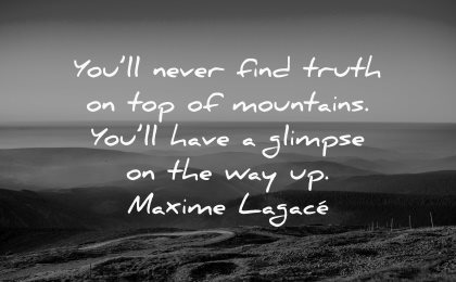 truth quotes never find top mountains have glimpse maxime lagace wisdom