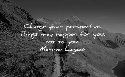 uplifting quotes change your perspective things may happen for you not maxime lagace wisdom nature hiking