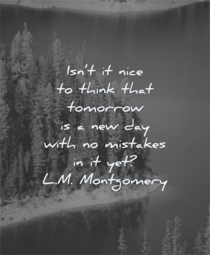 uplifting quotes not nice think tomorrow new day with mistakes lm montgomery wisdom nature trees pines water lake
