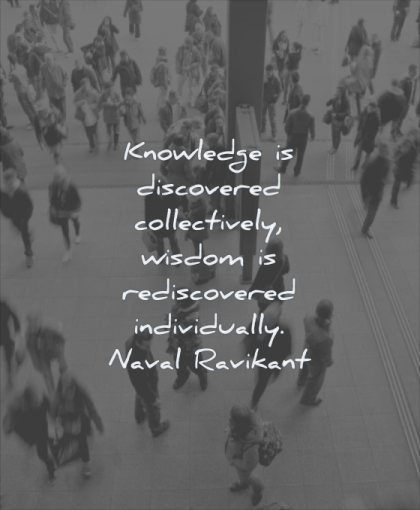 wisdom quotes knowledge discovered collectively rediscovered individually naval ravikant people standing