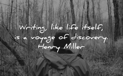 writing quotes like life itself voyage discovery henry miller wisdom man nature forest
