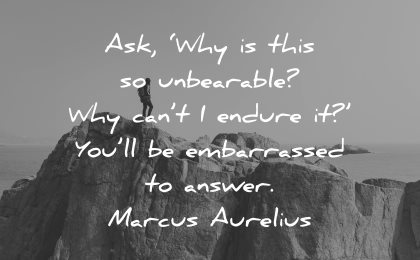 adversity quotes ask why undearable cant endure embarassed answer marcus aurelius wisdom