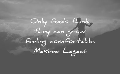 adversity quotes only fools think they grow feeling comfortable maxime lagace wisdom