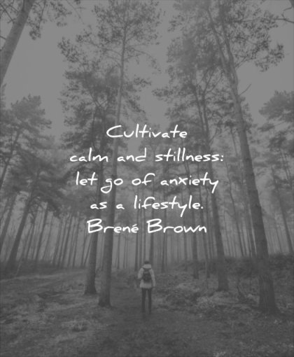 anxiety quotes cultivate calm stillness let go lifestyle brene brown wisdom