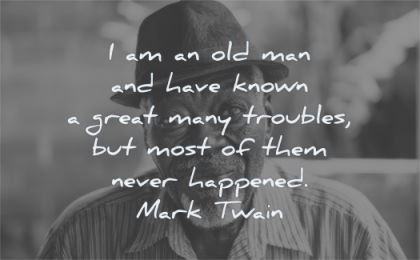 anxiety quotes old man have known great many troubles never happened mark twain wisdom