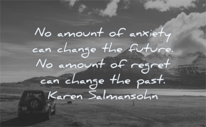 anxiety quotes amount can change future regret past karen salmonsohn wisdom nature landscape suv