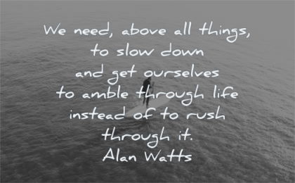 anxiety quotes need slow down ourselves amble through life instead rush through alan watts wisdom man paddleboard water sea