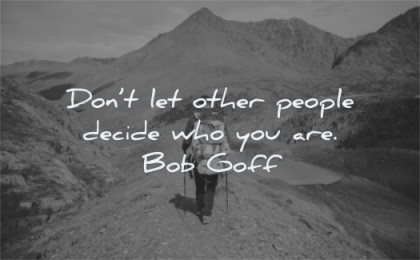 be yourself quotes dont let other people decide who you bob goff wisdom man hiking mountains nature