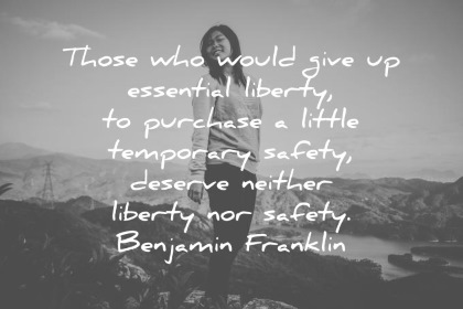 Benjamin Franklin Quote About Liberty And Safety Benjamin-franklin-those-who-would-give-up-essential-liberty-to-purchase-a-little-temporary-safety-deserve-neither-liberty-nor-safety-wisdom-quotes