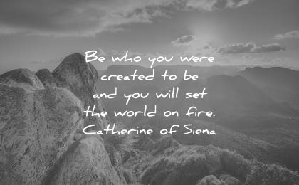 best quotes be who you were created to and will set the world on fire catherine of siena wisdom