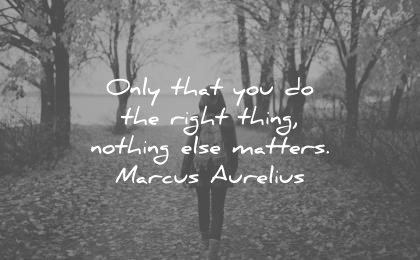 best quotes only that you do the right thing nothing else matters marcus aurelius wisdom