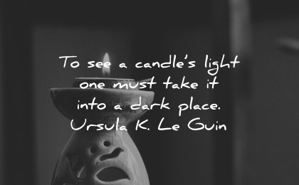best quotes see candles light must take into dark place ursula le guin wisdom