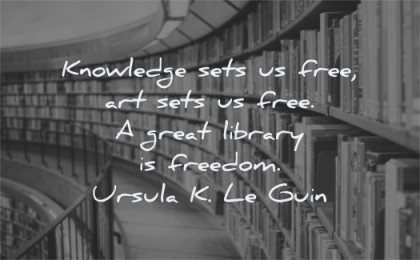 book quotes knowledge sets us free arts great library freedom ursula k le guin wisdom