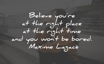 boredom quotes believe right place bored maxime lagace wisdom quotes