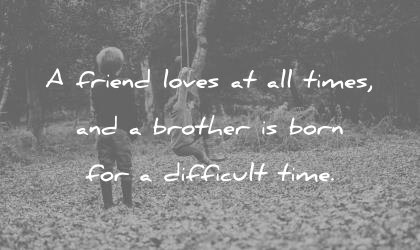 brother quotes friend loves times brother born difficult time wisdom