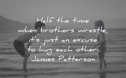 brother quotes half time when brothers wrestle its just excuse hug each other james patterson wisdom beach playing water