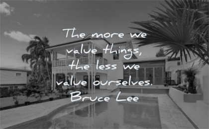 bruce lee quotes more value things less value ourselves wisdom house pool luxury